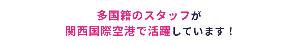 多国籍の人が関西国際空港で活躍しています！